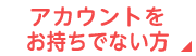 アカウントをお持ちでない方