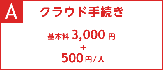 A.クラウド手続き 基本料3,000円＋500円/人