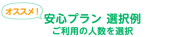 オススメ！安心プラン選択例 ご利用の人数を選択